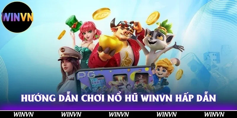Hướng dẫn chơi nổ hũ Winvn – Quay hũ đơn giản, cách chơi hấp dẫn!